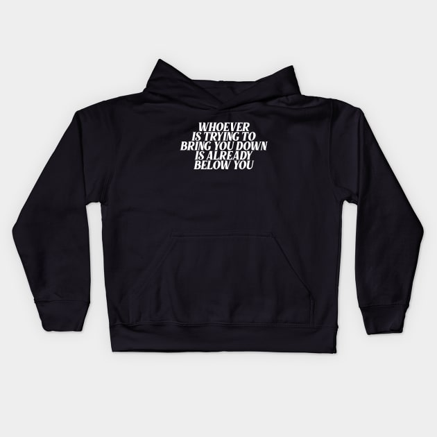 whoever is trying to bring you down is already below you Kids Hoodie by Ericokore